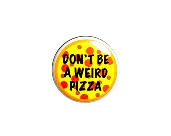 Don't Be A Weird Pizza Pin Button or Fridge Magnet, Funny Pizza Gift, Birthday Gift, Backpack Pin, Button Pin or Magnet, 1" 77-15