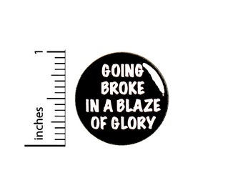 Funny I'm Broke Button Pin Sarcastic Going Broke In a Blaze of Glory Badge for Backpacks Jackets No Adulting Pinback Lapel Pin 1 Inch 88-12