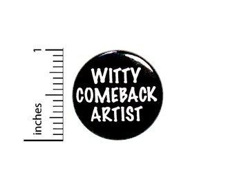 Witty Comeback Artist Pin Button, Pin or Fridge Magnet, Witty Pin, Lapel Pin, Jacket Pin, Witty Comebacks, Funny Button or Magnet, 1" 86-24