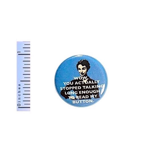 Funny Button Wow You Actually Stopped Talking To Read My Button Sarcastic Pin 1 Inch #21-4