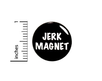 Funny Button Backpack Pin Jerk Magnet Random Humor Dating Sarcastic Funny Pinback 1 Inch #67-5