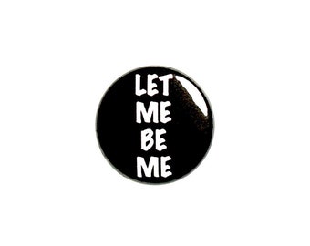 Let Me Be Me Button Pin or Fridge Magnet Let Me Be Myself Pin Backpack Pin Jacket Lapel Pin or Refrigerator Magnet 1" #91-32