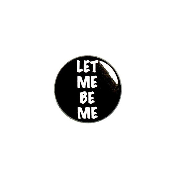 Let Me Be Me Button Pin or Fridge Magnet Let Me Be Myself Pin Backpack Pin Jacket Lapel Pin or Refrigerator Magnet 1" #91-32