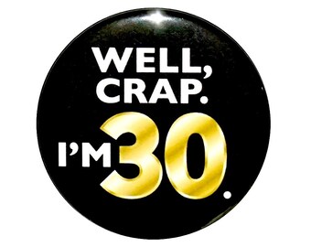 Funny 30th Birthday Button, Gold and Black, Well Crap I'm 30, Surprise Party Pin, 30th Bday Party Favor, Small 1 Inch, or Large 2.25 Inch