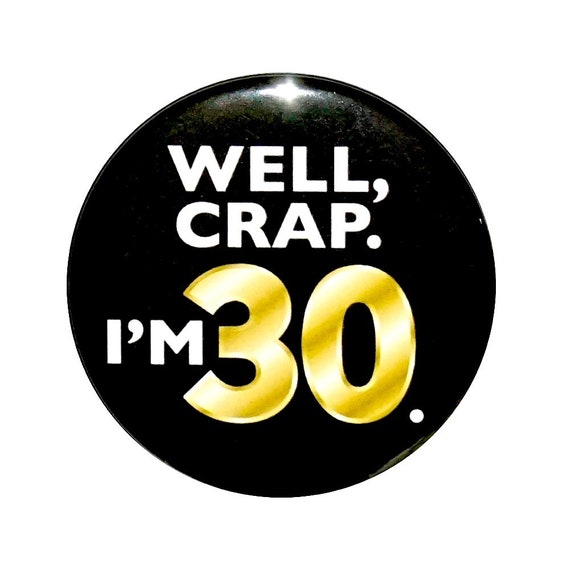 Funny 30th Birthday Button, Gold and Black, Well Crap I'm 30, Surprise Party Pin, 30th Bday Party Favor, Small 1 Inch, or Large 2.25 Inch