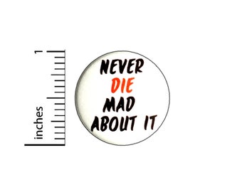 Never Die Mad About It Button // Backpack or Jacket Pinback // Positive Kindness Pin // 1 Inch 12-5