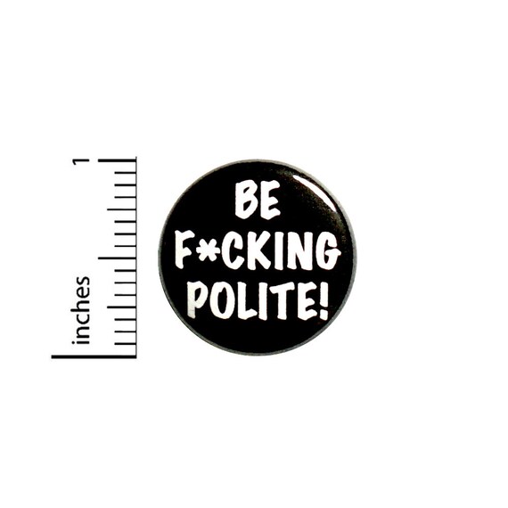 Funny Profanity Button - Be F*cking Polite // Backpack Pin // Badge // Brooch // Lapel Pin // Ironic // Sarcastic Gift 1 Inch #84-2