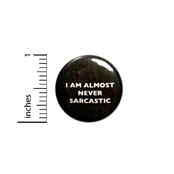 I Am Almost Never Sarcastic Button // Pinback Geekery // Backpack or Jacket Pin // Pin 1 Inch 4-4