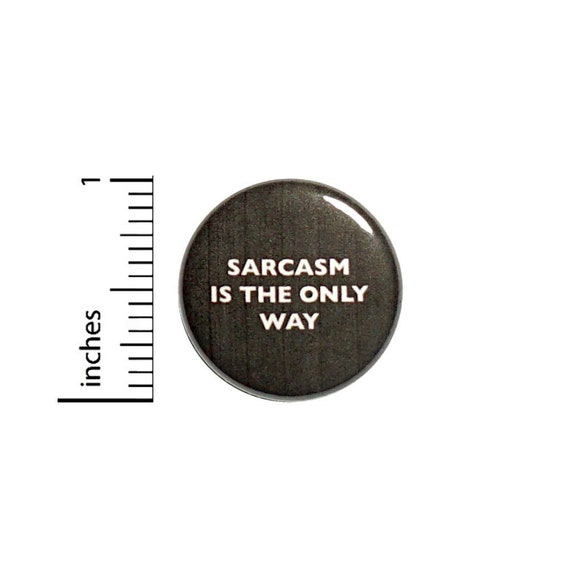 Sarcasm Is The Only Way Button // Backpack or Jacket Pinback // Nerdy Geeky Pin 1 Inch 6-11