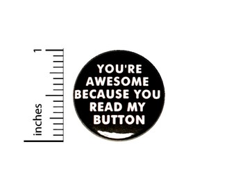 You're Awesome Because You Read My Button Funny Button // Backpack or Jacket Pinback // Nerdy Humor  Pin // 1 Inch 15-8