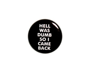 Funny Hell Button Pin or Fridge Magnet Hell Was Dumb So I Came Back Pin Backpack Pin Jacket Lapel Pin or Refrigerator Magnet 1" #11-32