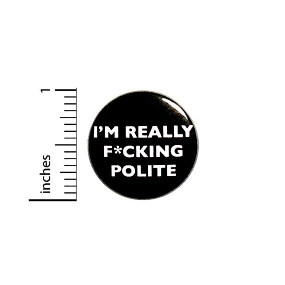 Funny Profanity Button or Fridge Magnet, Be Polite, Backpack Pin, Profanity Pin, Funny, Ironic Button, Sarcastic Pin, Gift 1 Inch #84-3