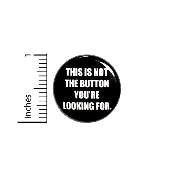 Funny Button Backpack Pin This Is Not The Button You're Looking For Random Humor Sci Fi Science Fiction Geeky 1 Inch #62-14