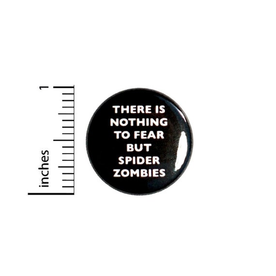 There Is Nothing To Fear But Spider Zombies Button // Funny Pinback // Backpack or Jacket Gift // Pin 1 Inch 5-21