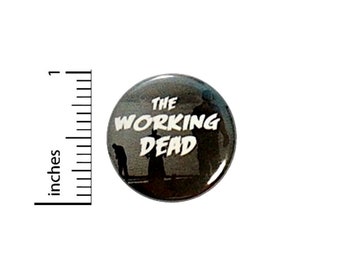 The Working Dead Button // Backpack or Jacket Pinback // Funny Fan Work Pin // 1 Inch 14-32