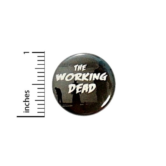 The Working Dead Button // Backpack or Jacket Pinback // Funny Fan Work Pin // 1 Inch 14-32