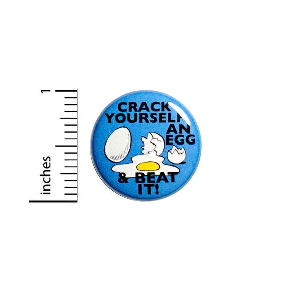 Funny Button Crack Yourself An Egg And Beat It! Random Humor Nerdy Pin 1 Inch #49-1