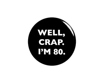 Funny Button, 80th Birthday, Joke Pin, Well Crap I'm 80, Surprise Party, Pin Button, Gift, Small 1 Inch, or Large 2.25 Inch