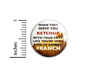 When They Serve You Ketchup With Your Fries Button // I Love Ranch Pinback // Foodie Fun Pin 1 Inch 6-28