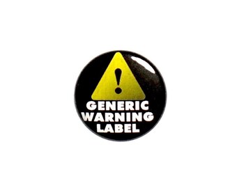 Generic Warning Label Button Pin or Fridge Magnet Funny Sarcastic Pin Button Backpack Pin Jacket Lapel Pin or Refrigerator Magnet 1" #12-16