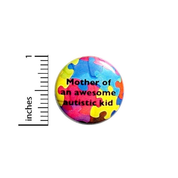 Autism Awareness // Button Pin // Mother of an Autistic Child // Backpack Jacket // Cool Pinback Lapel Pin 1 Inch 2-28