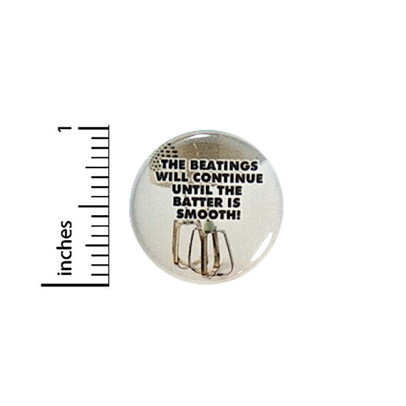 Funny Cooking Button // The Beatings Will Continue Pinback // Cake Batter Pin // 1 Inch 12-25