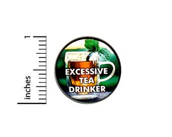 Excessive Tea Drinker Funny Button Random Humor Geekery Nerdy Awesome 1 Inch #40-6 -