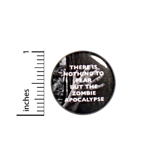 There Is Nothing To Fear But The Zombie Apocalypse Button // Backpack or Jacket Pinback // Pin 1 Inch 5-10