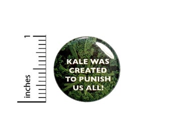 Funny Kale Button // Kale Was Created To Punish Us All // Kale Is Gross Funny Pinback // Pin 1 Inch 4-22