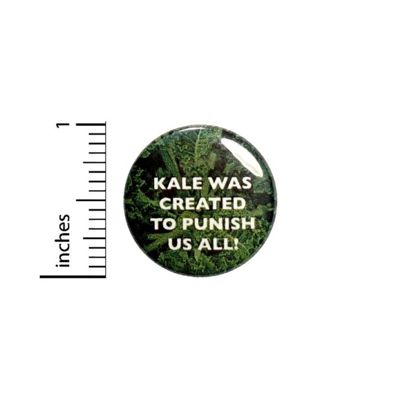 Funny Kale Button // Kale Was Created To Punish Us All // Kale Is Gross Funny Pinback // Pin 1 Inch 4-22