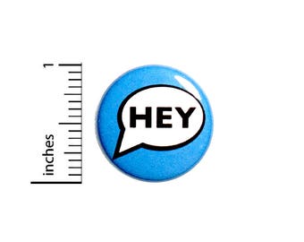 Funny Button Badge Speech Text Bubble Hey Random Cool Jacket Backpack Pin 1 Inch #48-19