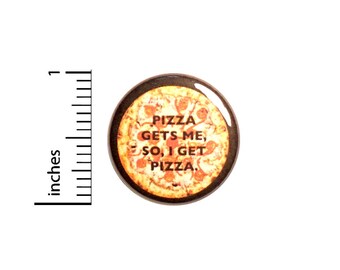 Funny Pizza Pin for Backpack, Button or Fridge Magnet, Pizza Gets Me, Pizza Love Pin, Cool Pin, Epic Lapel Pin, 1 Inch, 16-23