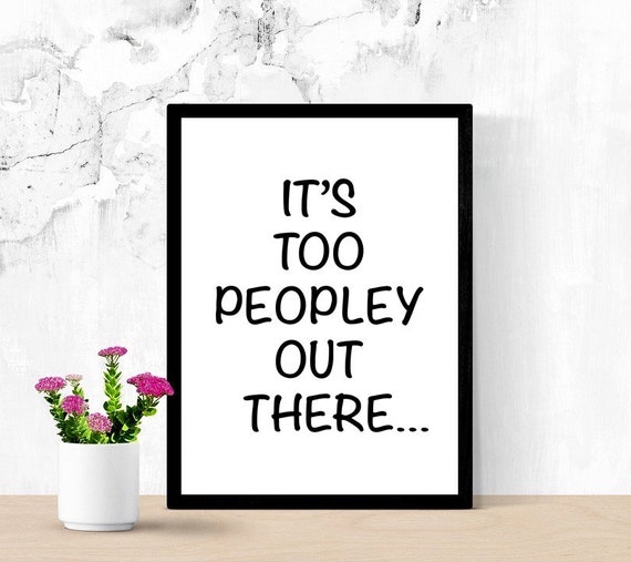Funny Introvert Sign, It's Too Peopley Out There, Stay Home Sign, Printable Poster, Digital Wall Art, Phrase, Dorm Room Sign, Staying Home