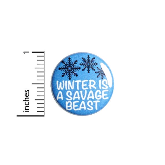 Funny Winter Button // Winter Is A Savage Beast // Winter Sucks // Ironic Pin // Wintertime Badge // Jacket Backpack Pinback 1 Inch 3-14