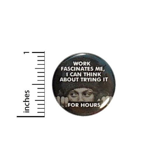 Work Fascinates Me I Can Think About Doing It For Hours Button // Backpack or Jacket Pinback // Work Humor Pin // 1 Inch 14-30