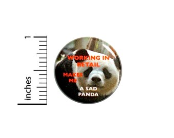 Working In Retail Makes Me A Sad Panda Funny Button // Backpack or Jacket Pinback // Random Work Pin // 1 Inch 13-8