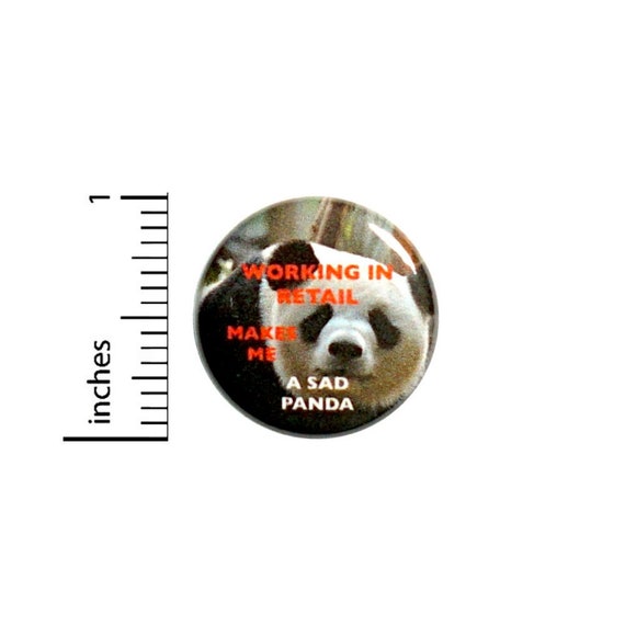 Working In Retail Makes Me A Sad Panda Funny Button // Backpack or Jacket Pinback // Random Work Pin // 1 Inch 13-8