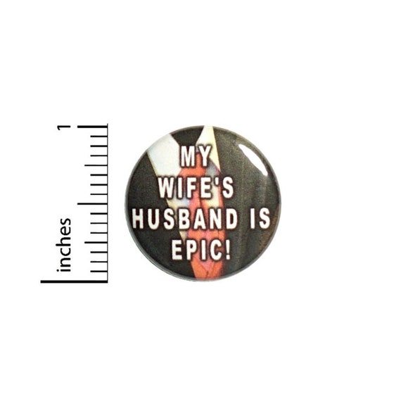 My Wife's Husband Is Epic Funny Button // Backpack or Jacket Pinback // Random Humor Sarcastic Pin // 1 Inch 13-21