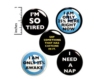 Funny I'm Tired Pin for Backpack or Fridge Magnets, I Need A Nap, Caffeine Quotes, Only 25% Awake, 5 Pack, Mom Student Gift Set 1" P45-5