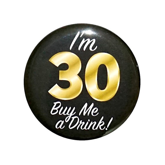 I’m 30 Buy Me a Drink Button, 30th Birthday Button, Party Favor Pin, It’s My 30th Birthday, Surprise Party, Small 1 Inch, or Large 2.25 Inch