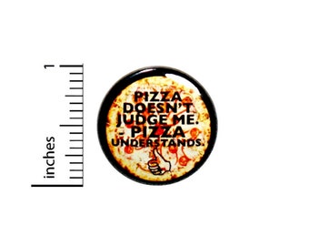 1 Inch Pinback Button Pizza Doesn't Judge Me Pizza Understands Funny Random Humor Awesome Pin