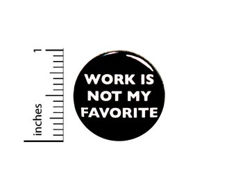 Sarcastic Work Button Pin or Fridge Magnet, Work Is Not My Favorite, Sarcastic Pin Button or Magnet, Work Humor, Retail, Office, 1" 86-10