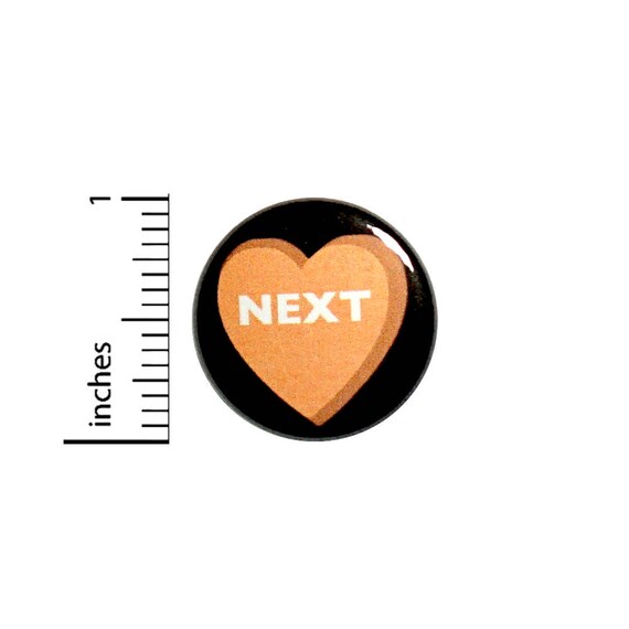 Next Funny Button Bitter Sarcastic Candy Heart Anti-Valentines Conversation Pin 1 Inch #53-11