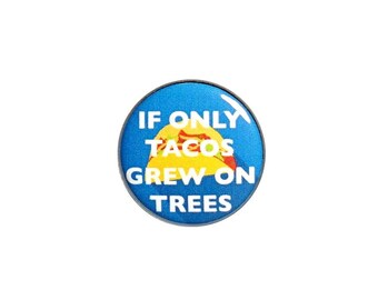 Funny Taco Button or Fridge Magnet Backpack Pin, Jacket Lapel Pin, Taco, Random Humor, If Only Tacos Grew On Trees Pin or Magnet 1"  #60-2