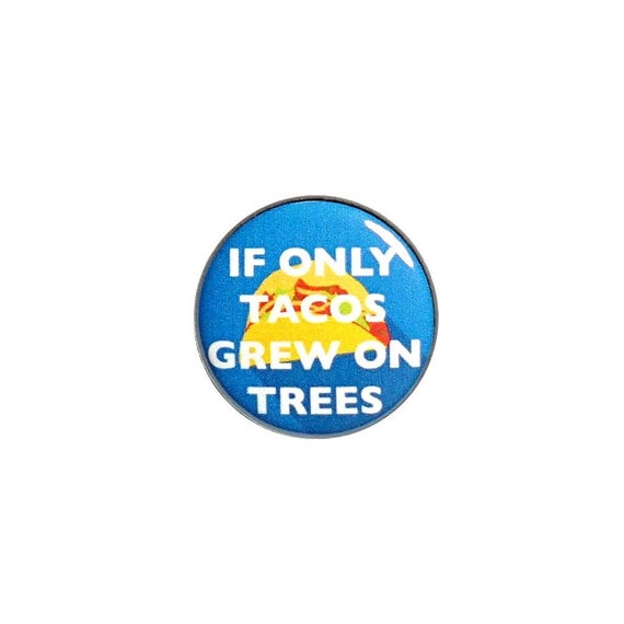 Funny Taco Button or Fridge Magnet Backpack Pin, Jacket Lapel Pin, Taco, Random Humor, If Only Tacos Grew On Trees Pin or Magnet 1"  #60-2