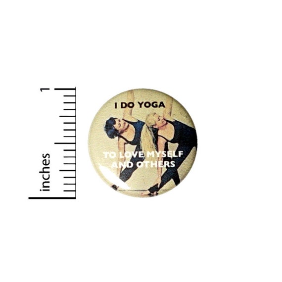 Button I Do Yoga To Love Myself and Others Pinback // Backpack or Yoga Bag Pin // 1 Inch 9-31