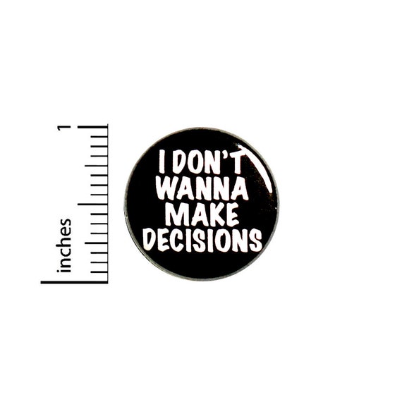 I Don't Wanna Make Decisions Button Pin Sarcastic Badge for Backpacks or Jackets Cool No Adulting Pinback Lapel Pin 1 Inch 88-26