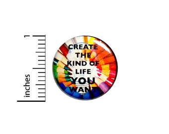 Create The Kind Of Life You Want Button // Creative Art Backpack or Jacket Button // Positive Pinback // Pin 1 Inch 4-16