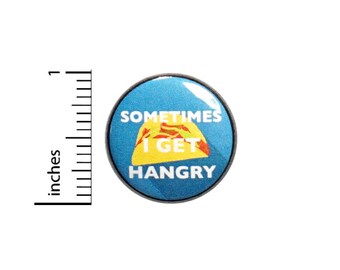 Funny Button Sometimes I Get Hangry Tacos Random Humor Sarcastic Nerdy Backpack Pin or Fridge Magnet 1 Inch 1-22