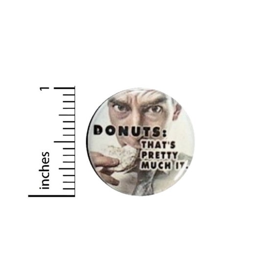 Donuts That's Pretty Much It Funny Button // Backpack or Jacket Pinback // Work Survival Random Humor Pin // 1 Inch 13-19